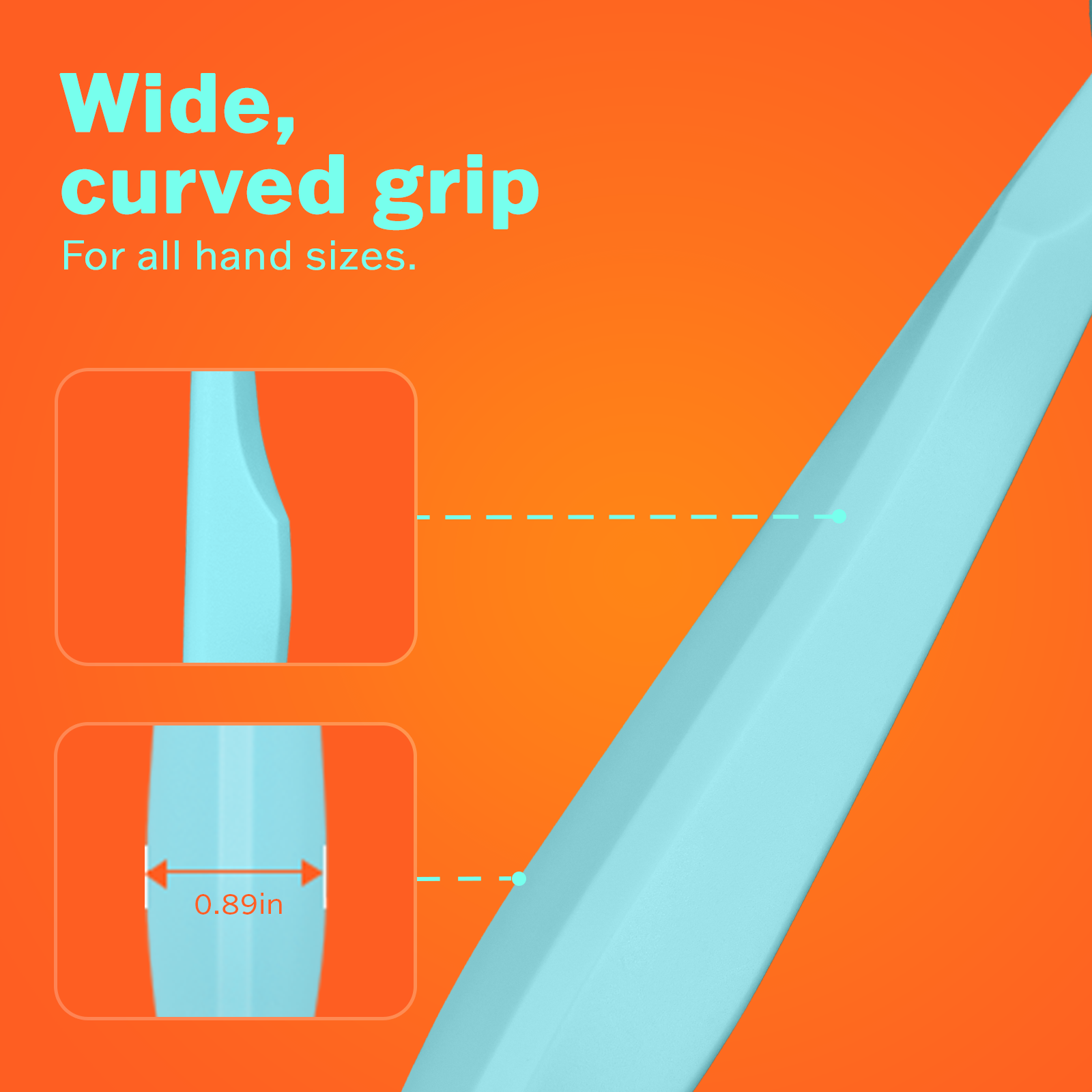 Wide, curved grip in light blue offers comfort for all hand sizes, featuring a width of 0.89in.