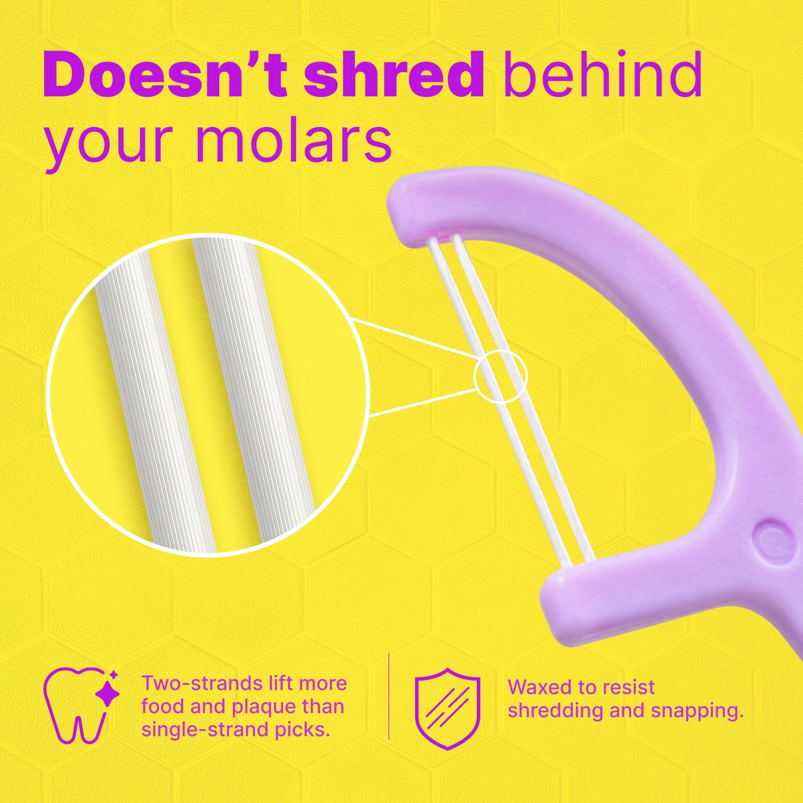 Does not shred behind molars